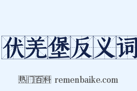 伏羌堡反义词是什么意思的图片